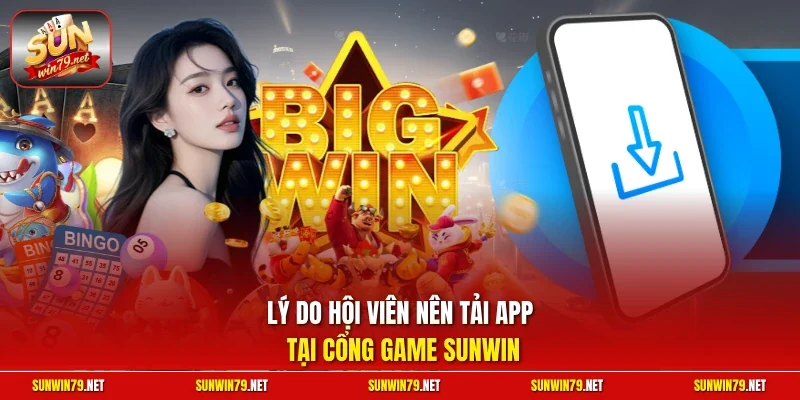 Tải App SUNWIN | Quy Trình Cài Đặt Mobile Siêu Tốc 2026 2 Sunwin Lý do hội viên nên tải app tại ổng game SUNWIN