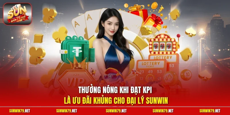 Đại Lý SUNWIN– Cơ Hội Hợp Tác Kinh Doanh Với Hoa Hồng Khủng 3 Sunwin Thưởng nóng khi đạt KPI là ưu đãi khủng cho đại lý SUNWIN
